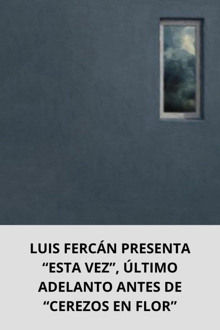 LUIS FERCÁN PRESENTA “ESTA VEZ”, ÚLTIMO ADELANTO ANTES DE “CEREZOS EN FLOR”