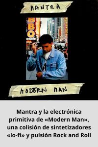Mantra y la electrónica primitiva de «Modern Man», una colisión de sintetizadores «lo-fi» y pulsión Rock and Roll