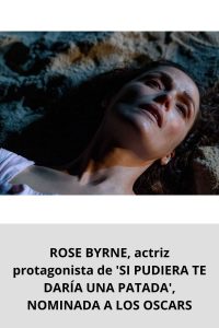 ROSE BYRNE, actriz protagonista de 'SI PUDIERA TE DARÍA UNA PATADA', NOMINADA A LOS OSCARS