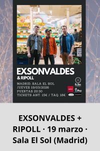 EXSONVALDES + RIPOLL · 19 marzo · Sala El Sol (Madrid)