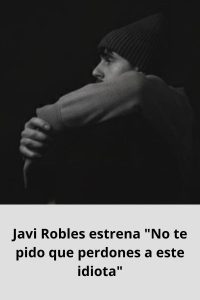 Javi Robles estrena No te pido que perdones a este idiota
