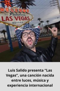 Luis Salido presenta “Las Vegas”, una canción nacida entre luces, música y experiencia internacional