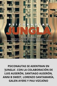 PSICONAUTAS SE ADENTRAN EN ‘JUNGLA’. CON LA COLABORACIÓN DE LUIS AUSERÓN, SANTIAGO AUSERÓN, ANNI B SWEET, LORENZO SANTAMARÍA, GALEN AYERS Y PAU VIZCAÍNO