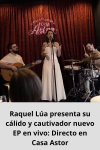 Raquel Lúa presenta su cálido y cautivador nuevo EP en vivo Directo en Casa Astor