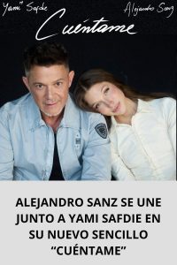 ALEJANDRO SANZ SE UNE JUNTO A YAMI SAFDIE EN SU NUEVO SENCILLO “CUÉNTAME”