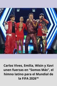 Carlos Vives, Emilia, Wisin y Xavi unen fuerzas en “Somos Más”, el himno latino para el Mundial de la FIFA 2026™