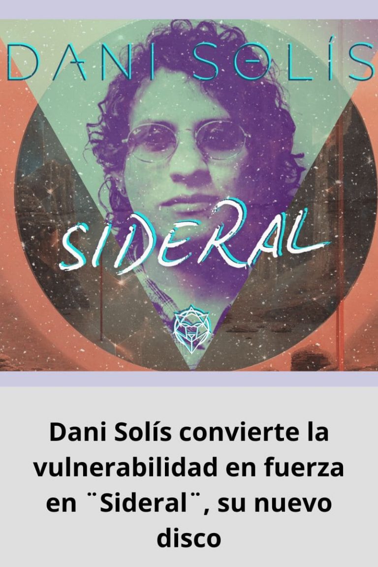 Dani Solís convierte la vulnerabilidad en fuerza en ¨Sideral¨, su nuevo disco