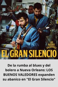 De la rumba al blues y del bolero a Nueva Orleans LOS BUENOS VALEDORES expanden su abanico en El Gran Silencio