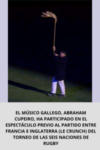 EL MÚSICO GALLEGO, ABRAHAM CUPEIRO, HA PARTICIPADO EN EL ESPECTÁCULO PREVIO AL PARTIDO ENTRE FRANCIA E INGLATERRA (LE CRUNCH) DEL TORNEO DE LAS SEIS NACIONES DE RUGBY