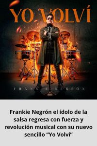 Frankie Negrón el ídolo de la salsa regresa con fuerza y revolución musical con su nuevo sencillo “Yo Volví”