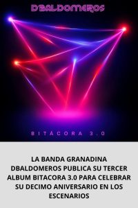 LA BANDA GRANADINA DBALDOMEROS PUBLICA SU TERCER ALBUM BITACORA 3.0 PARA CELEBRAR SU DECIMO ANIVERSARIO EN LOS ESCENARIOS