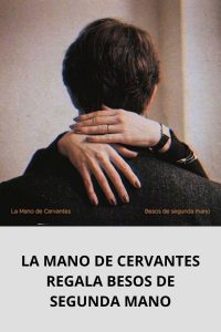 LA MANO DE CERVANTES REGALA BESOS DE SEGUNDA MANO