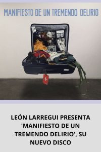 LEÓN LARREGUI PRESENTA 'MANIFIESTO DE UN TREMENDO DELIRIO', SU NUEVO DISCO