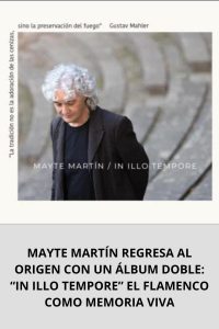 MAYTE MARTÍN REGRESA AL ORIGEN CON UN ÁLBUM DOBLE “IN ILLO TEMPORE” EL FLAMENCO COMO MEMORIA VIVA