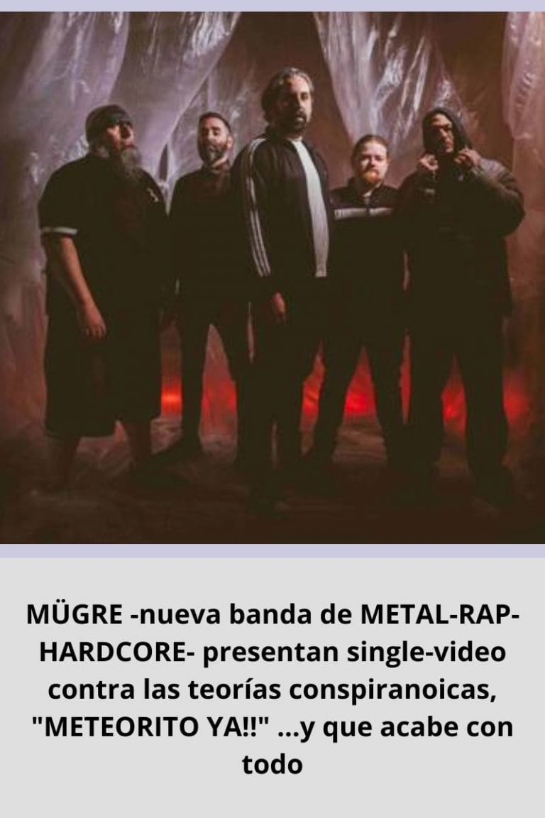 MÜGRE -nueva banda de METAL-RAP-HARDCORE- presentan single-video contra las teorías conspiranoicas, «METEORITO YA!!» …y que acabe con todo