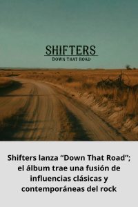 Shifters lanza “Down That Road”; el álbum trae una fusión de influencias clásicas y contemporáneas del rock