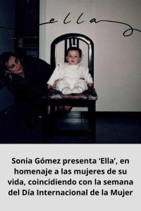 Sonia Gómez presenta ‘Ella’, en homenaje a las mujeres de su vida, coincidiendo con la semana del Día Internacional de la Mujer