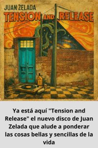 Ya está aquí Tension and Release el nuevo disco de Juan Zelada que alude a ponderar las cosas bellas y sencillas de la vida