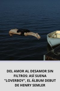 DEL AMOR AL DESAMOR SIN FILTROS ASÍ SUENA LOVERBOY, EL ÁLBUM DEBUT DE HENRY SEMLER