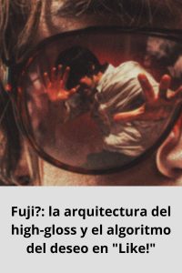 Fuji la arquitectura del high-gloss y el algoritmo del deseo en Like!