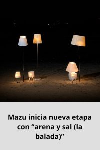 Mazu inicia nueva etapa con “arena y sal (la balada)”