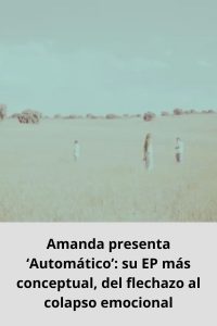 Amanda presenta ‘Automático’ su EP más conceptual, del flechazo al colapso emocional
