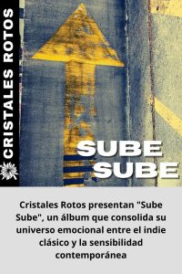 Cristales Rotos presentan Sube Sube, un álbum que consolida su universo emocional entre el indie clásico y la sensibilidad contemporánea