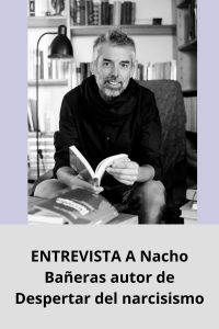 ENTREVISTA A Nacho Bañeras autor de Despertar del narcisismo