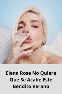 Elena Rose No Quiere Que Se Acabe Este Bendito Verano