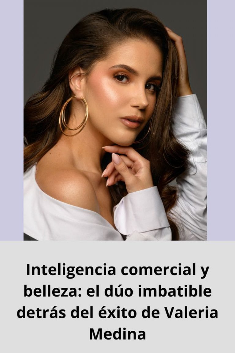 Inteligencia comercial y belleza: el dúo imbatible detrás del éxito de Valeria Medina