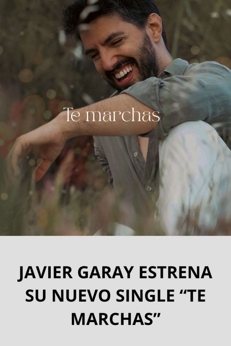 JAVIER GARAY ESTRENA SU NUEVO SINGLE “TE MARCHAS”
