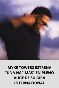 MYKE TOWERS ESTRENA UNA NA´ MAS EN PLENO AUGE DE SU GIRA INTERNACIONAL