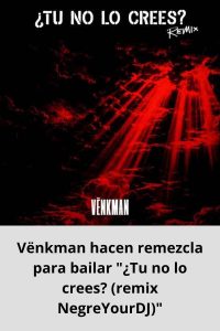 Vënkman hacen remezcla para bailar ¿Tu no lo crees (remix NegreYourDJ)
