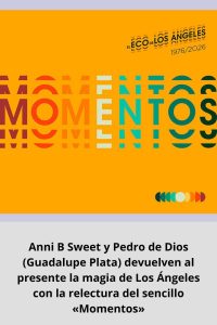 Anni B Sweet y Pedro de Dios (Guadalupe Plata) devuelven al presente la magia de Los Ángeles con la relectura del sencillo «Momentos»
