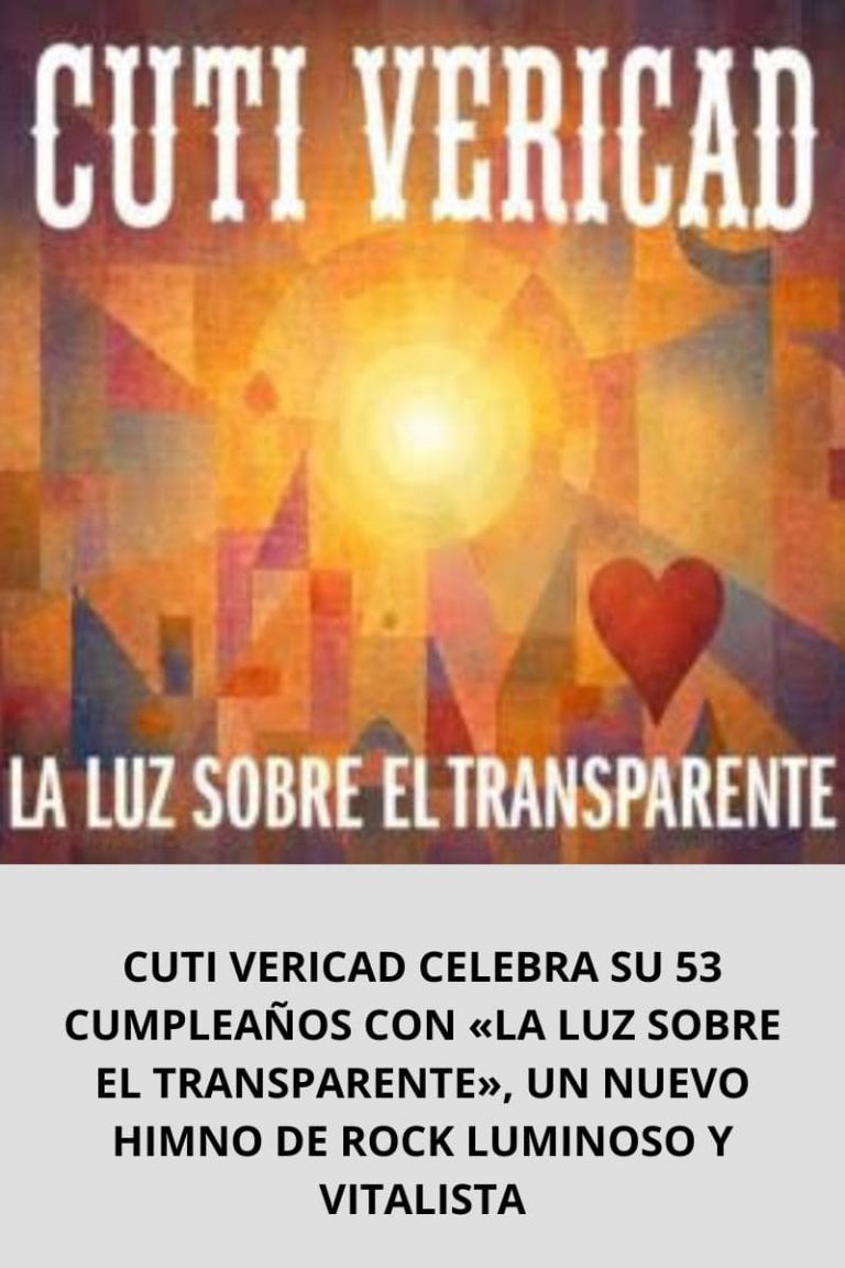 CUTI VERICAD CELEBRA SU 53 CUMPLEAÑOS CON «LA LUZ SOBRE EL TRANSPARENTE», UN NUEVO HIMNO DE ROCK LUMINOSO Y VITALISTA