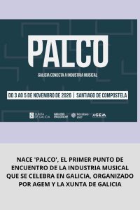 NACE 'PALCO', EL PRIMER PUNTO DE ENCUENTRO DE LA INDUSTRIA MUSICAL QUE SE CELEBRA EN GALICIA, ORGANIZADO POR AGEM Y LA XUNTA DE GALICIA