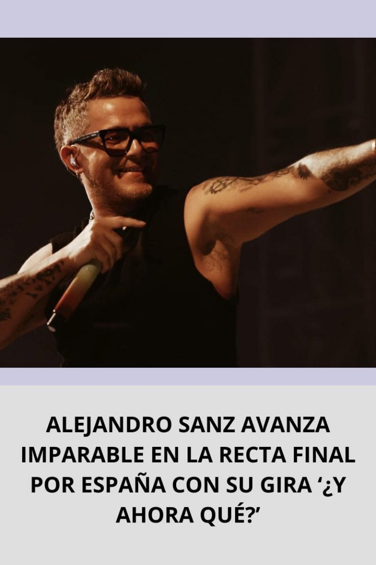 ALEJANDRO SANZ AVANZA IMPARABLE EN LA RECTA FINAL POR ESPAÑA CON SU GIRA ‘¿Y AHORA QUÉ?’