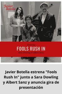 Javier Botella estrena Fools Rush In junto a Sara Dowling y Albert Sanz y anuncia gira de presentación
