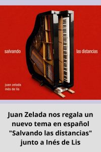 Juan Zelada nos regala un nuevo tema en español Salvando las distancias junto a Inés de Lis