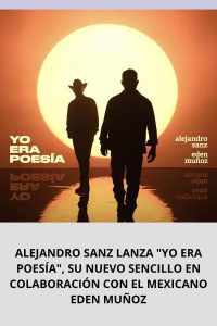 ALEJANDRO SANZ LANZA YO ERA POESÍA, SU NUEVO SENCILLO EN COLABORACIÓN CON EL MEXICANO EDEN MUÑOZ