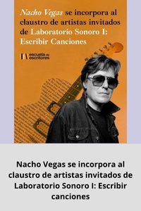 Nacho Vegas se incorpora al claustro de artistas invitados de Laboratorio Sonoro I Escribir canciones
