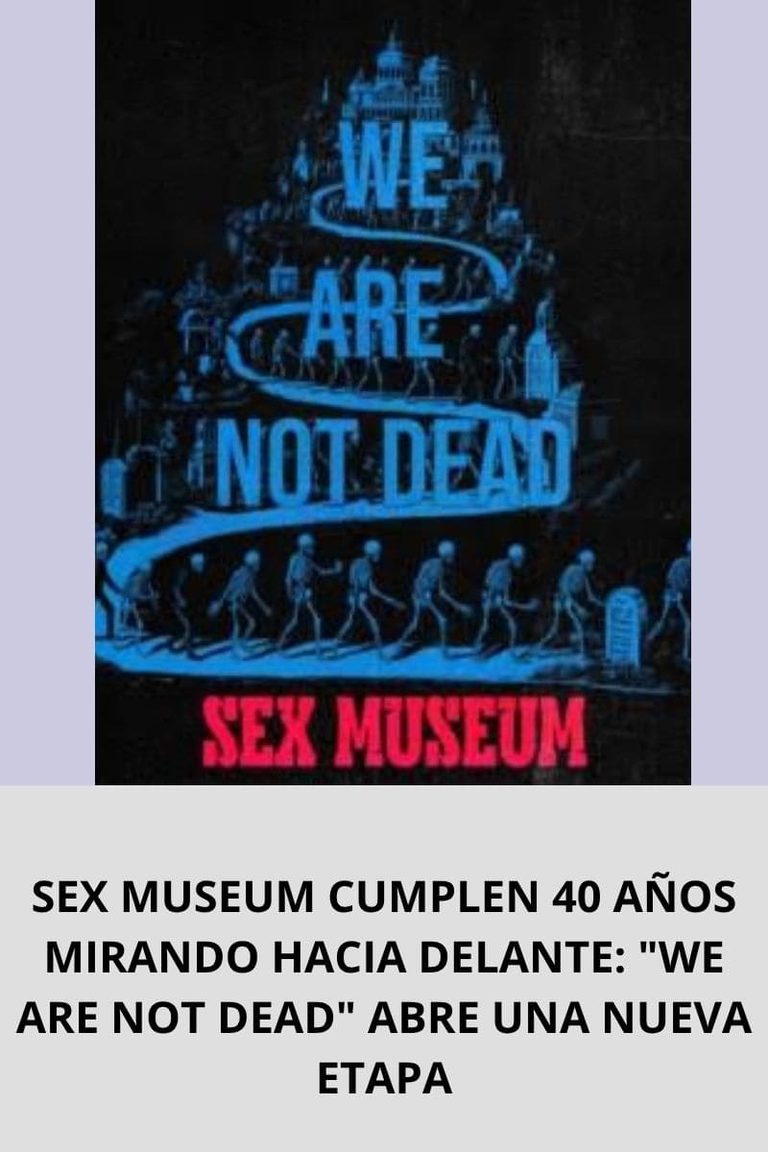 SEX MUSEUM CUMPLEN 40 AÑOS MIRANDO HACIA DELANTE: «WE ARE NOT DEAD» ABRE UNA NUEVA ETAPA