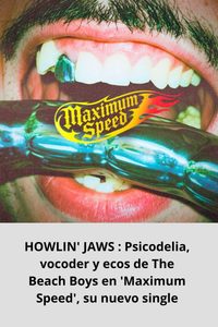 HOWLIN' JAWS Psicodelia, vocoder y ecos de The Beach Boys en 'Maximum Speed', su nuevo single