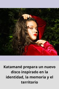 Katamané prepara un nuevo disco inspirado en la identidad, la memoria y el territorio