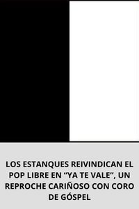 LOS ESTANQUES REIVINDICAN EL POP LIBRE EN “YA TE VALE”, UN REPROCHE CARIÑOSO CON CORO DE GÓSPEL