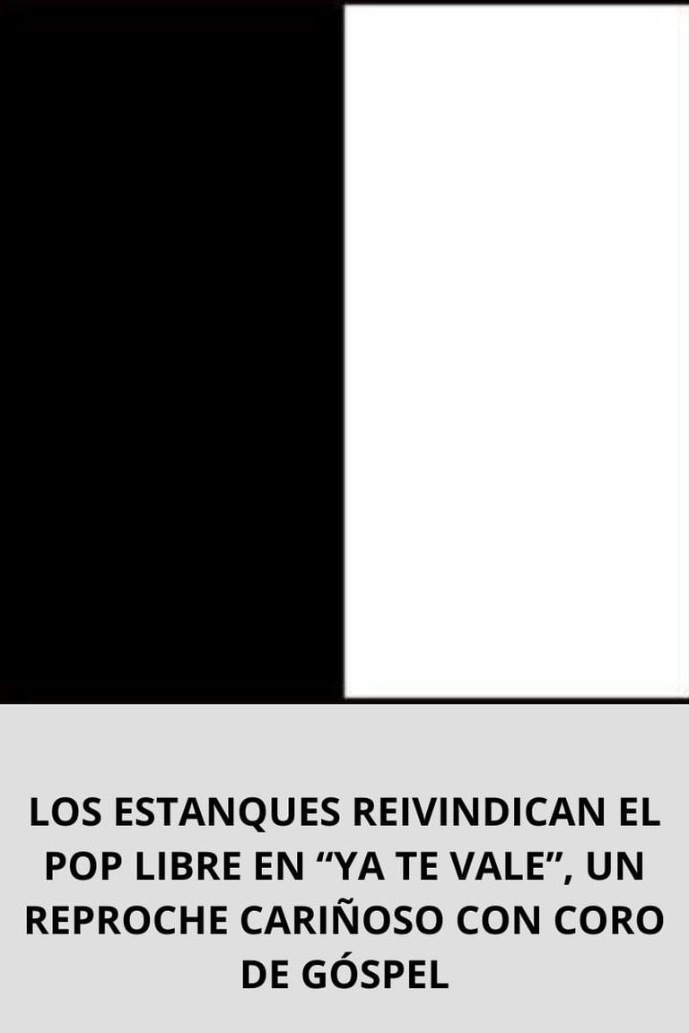 LOS ESTANQUES REIVINDICAN EL POP LIBRE EN “YA TE VALE”, UN REPROCHE CARIÑOSO CON CORO DE GÓSPEL