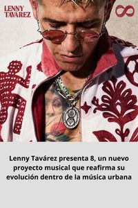 Lenny Tavárez presenta 8, un nuevo proyecto musical que reafirma su evolución dentro de la música urbana