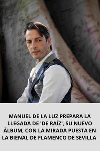 MANUEL DE LA LUZ PREPARA LA LLEGADA DE 'DE RAÍZ', SU NUEVO ÁLBUM, CON LA MIRADA PUESTA EN LA BIENAL DE FLAMENCO DE SEVILLA 