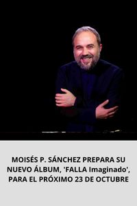 MOISÉS P. SÁNCHEZ PREPARA SU NUEVO ÁLBUM, 'FALLA Imaginado', PARA EL PRÓXIMO 23 DE OCTUBRE